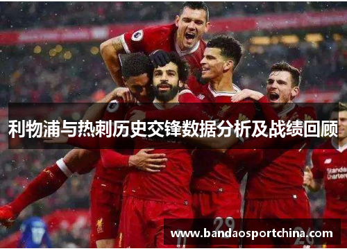 利物浦与热刺历史交锋数据分析及战绩回顾